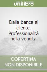 Dalla banca al cliente. Professionalità nella vendita