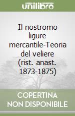 Il nostromo ligure mercantile-Teoria del veliere (rist. anast. 1873-1875) libro