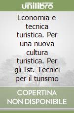 Economia e tecnica turistica. Per una nuova cultura turistica. Per gli Ist. Tecnici per il turismo