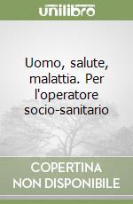 Uomo, salute, malattia. Per l'operatore socio-sanitario libro