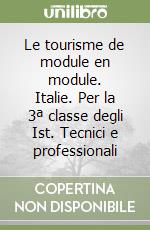 Le tourisme de module en module. Italie. Per la 3ª classe degli Ist. Tecnici e professionali libro