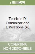 Tecniche Di Comunicazione E Relazione (u) libro