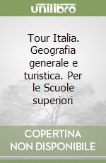 Tour Italia. Geografia generale e turistica. Per le Scuole superiori libro