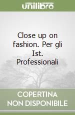 Close up on fashion. Per gli Ist. Professionali (1)