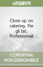 Close up on catering. Per gli Ist. Professionali