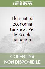 Elementi di economia turistica. Per le Scuole superiori