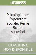 Psicologia per l'operatore sociale. Per le Scuole superiori libro