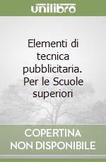 Elementi di tecnica pubblicitaria. Per le Scuole superiori