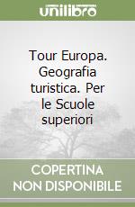 Tour Europa. Geografia turistica. Per le Scuole superiori libro