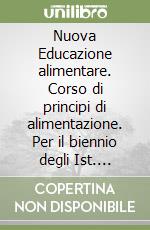 Nuova Educazione alimentare. Corso di principi di alimentazione. Per il biennio degli Ist. Professionali libro