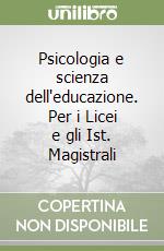 Psicologia e scienza dell'educazione. Per i Licei e gli Ist. Magistrali libro