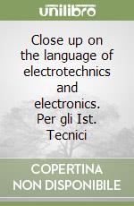 Close up on the language of electrotechnics and electronics. Per gli Ist. Tecnici (2) libro