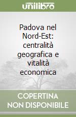 Padova nel Nord-Est: centralità geografica e vitalità economica