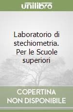 Laboratorio di stechiometria. Per le Scuole superiori libro