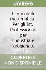 Elementi di matematica. Per gli Ist. Professionali per l'industria e l'artigianato (1) libro