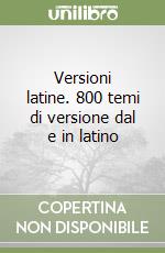 Versioni latine. 800 temi di versione dal e in latino libro