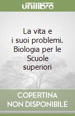 La vita e i suoi problemi. Biologia per le Scuole superiori libro
