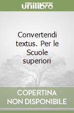 Convertendi textus. Per le Scuole superiori libro