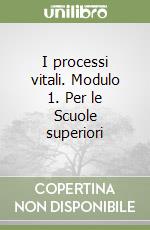 I processi vitali. Modulo 1. Per le Scuole superiori libro