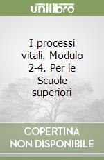 I processi vitali. Modulo 2-4. Per le Scuole superiori libro
