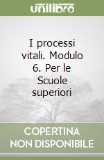 I processi vitali. Modulo 6. Per le Scuole superiori libro