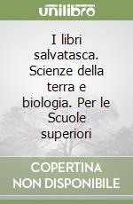 I libri salvatasca. Scienze della terra e biologia. Per le Scuole superiori