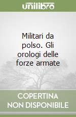 Militari da polso. Gli orologi delle forze armate