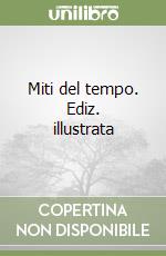 Miti del tempo. Ediz. illustrata libro