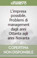 L'impresa possibile. Problemi di management dagli anni Ottanta agli anni Novanta libro