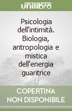 Psicologia dell'intimità. Biologia, antropologia e mistica dell'energia guaritrice libro