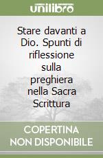 Stare davanti a Dio. Spunti di riflessione sulla preghiera nella Sacra Scrittura libro