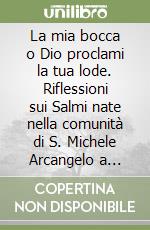 La mia bocca o Dio proclami la tua lode. Riflessioni sui Salmi nate nella comunità di S. Michele Arcangelo a Piano di Sorrento libro