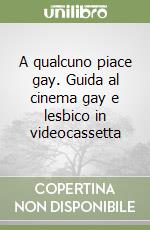 A qualcuno piace gay. Guida al cinema gay e lesbico in videocassetta libro