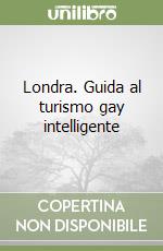 Londra. Guida al turismo gay intelligente libro