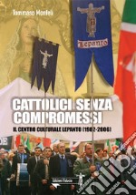 Cattolici senza compromessi. Il Centro culturale Lepanto (1982-2006) libro