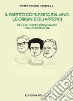 Il Partito Comunista italiano. Le origini e gli artefici. Nel centesimo anniversario della sua nascita libro