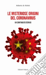 Le misteriose origini del Coronavirus. Un contributo storico libro