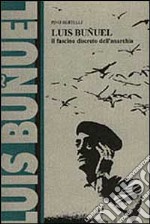 Luis Buñuel. Il fascino discreto dell'anarchia