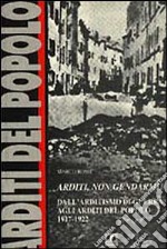 Arditi, non gendarmi! Dall'arditismo di guerra agli Arditi del popolo (1917-1922) libro