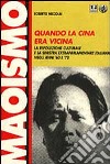 Quando la Cina era vicina. La rivoluzione culturale e la Sinistra extraparlamentare italiana negli anni '60 e '70 libro di Niccolai Roberto