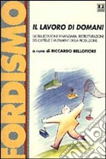 Il lavoro di domani. Globalizzazione finanziaria, ristrutturazione del capitale e mutamenti della produzione. Atti del Convegno (Bergamo, dicembre 1997) libro