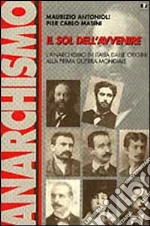 Il sol dell'avvenire. L'anarchismo in Italia dalle origini alla prima guerra mondiale (1871-1918)