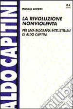 La rivoluzione nonviolenta. Per una biografia intellettuale di Aldo Capitini libro