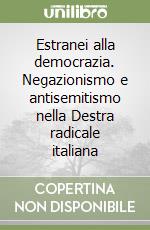 Estranei alla democrazia. Negazionismo e antisemitismo nella Destra radicale italiana libro