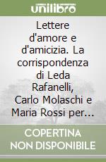 Lettere d'amore e d'amicizia. La corrispondenza di Leda Rafanelli, Carlo Molaschi e Maria Rossi per una lettura dell'anarchismo milanese (1913-1919) libro