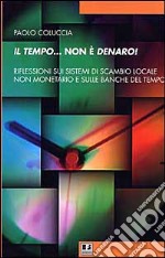 Il tempo... non è denaro! Riflessioni sui sistemi di scambio locale non monetario e sulle Banche del tempo libro