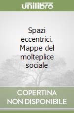 Spazi eccentrici. Mappe del molteplice sociale libro