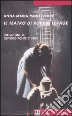 Il teatro di Robert Lepage libro