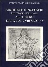 Architetti e ingegneri militari italiani all'estero. Ediz. multilingue. Vol. 1: Dal XV al XVIII secolo libro