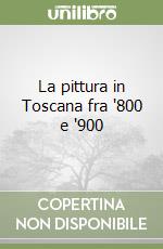 La pittura in Toscana fra '800 e '900 libro